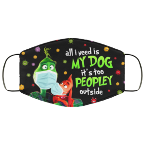 All I Need Is My Dog Its Too Peopley Outside Grinch Cloth Face Mask