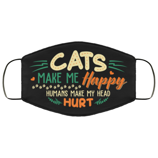 Cats Make Me Happy Humans Make My Head Hurt Face Mask