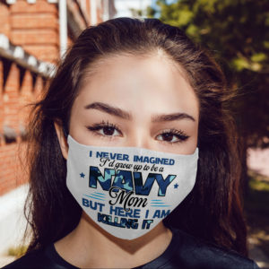 Never Imagined Id Grow Up to Be a Navy Mom Face Mask Reusable