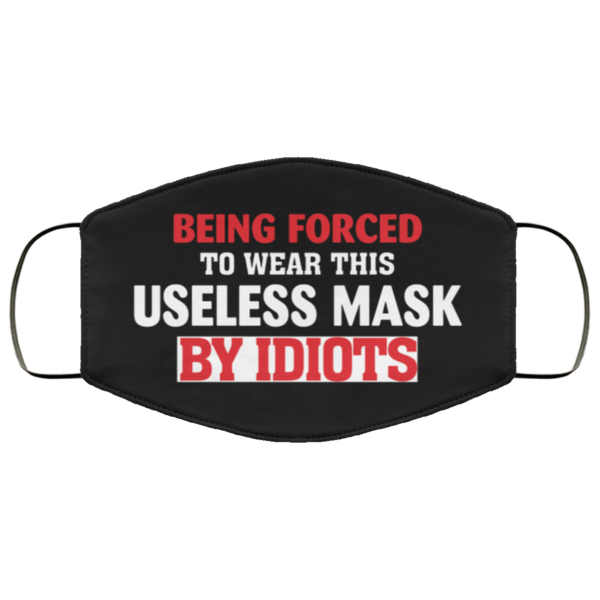 Being Forced to Wear This Useless Mask by Idiots Face Mask