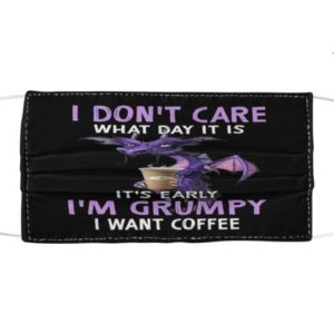 Dragon I dont care what day it is its early Im Grumpy I want coffee Cloth Face Mask Reusable