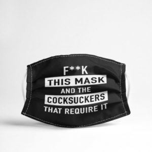 Fuck this mask and the cocksuckers that require it Cloth Face Mask Reusable