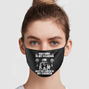 Nature Is My Religion And The Earth Is My Church Reusable Face Mask