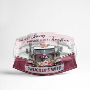 The only thing tougher than a trucker is a truckers wife Cloth Face Mask Reusable