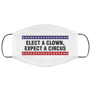 Elect a clown, expect a circus Face Mask