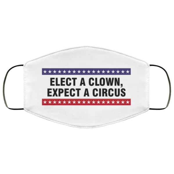 Elect a clown, expect a circus Face Mask