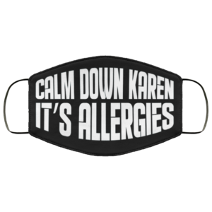 Calm Down Karen Its Allergies Face Mask Quarantine Face Mask