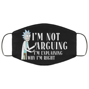 Im Not Arguing Im Explaining Why Im Right - Rick and Morty Face Mask