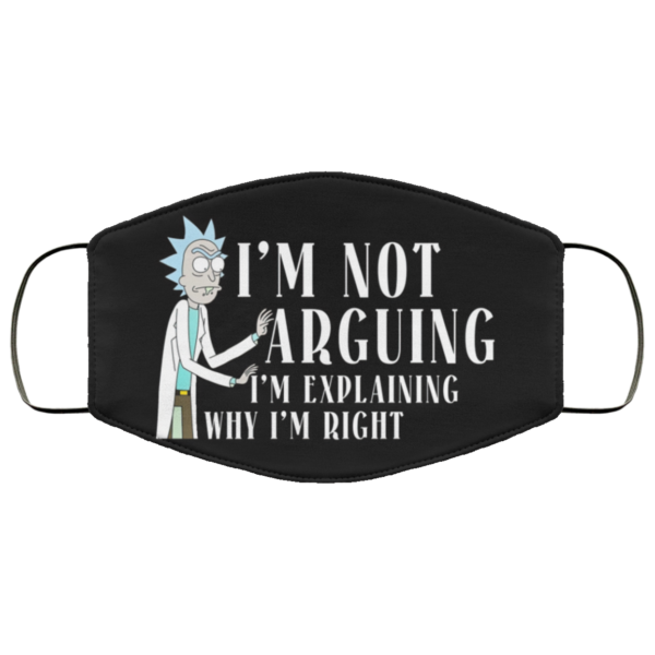 Im Not Arguing Im Explaining Why Im Right – Rick and Morty Face Mask