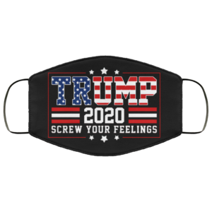 Trump 2020 Screw Your Feelings Custom Funny Trump Face Mask