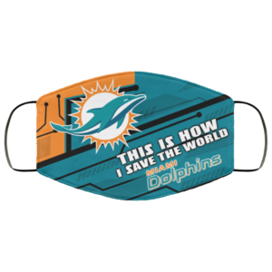 This Is How I Save The World Miami Dolphins Cloth Face Mask