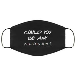 Could you be any closer Face Mask Reusable