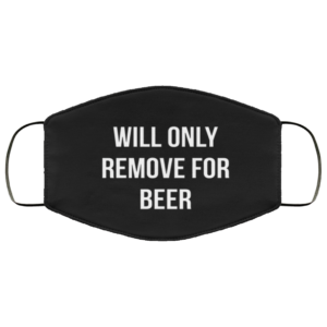 Will only remove for beer Face Mask Reusable