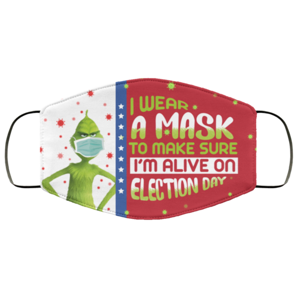 Grinch I Wear a Mask to Make Sure Im Alive on Election Day Face Mask