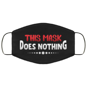 This Mask Does Nothing Face Mask