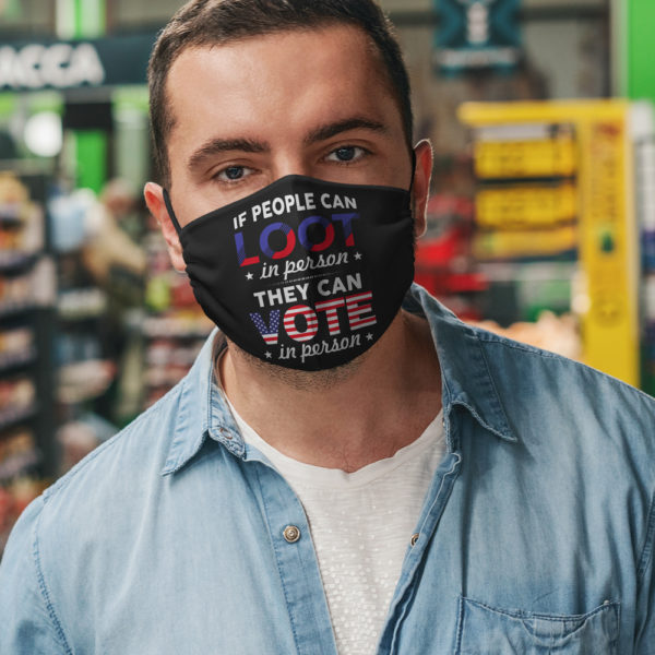 If People Can Loot in Person They Can Vote in Person Face Mask