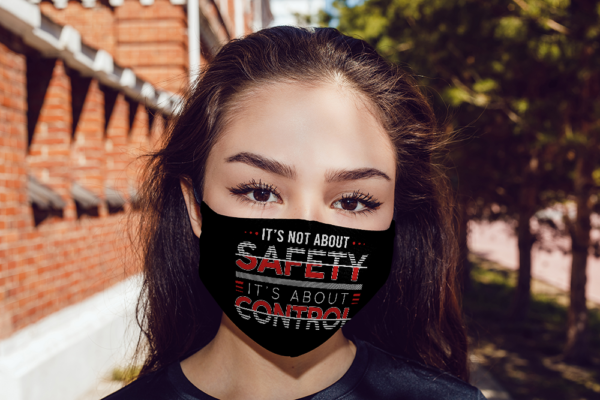 Its Not About Safety Its About Control Face Mask