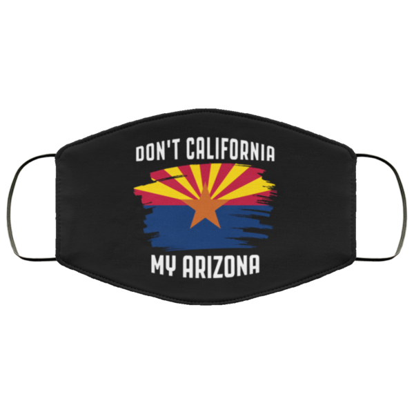 Dont California My Arizona Flag Face Mask