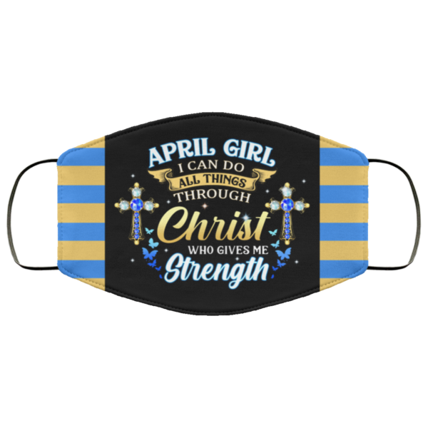 April Girl I Can Do All Things Through Christ Who Gives Me Strength Face Mask