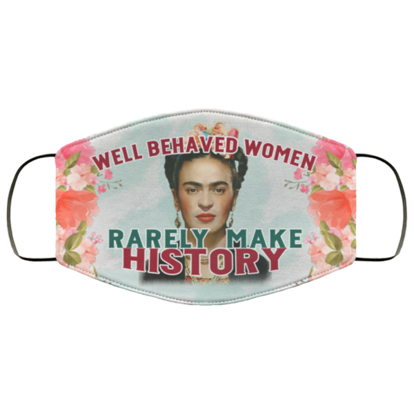 Well Behaved Women Rarely Make History Frida Kahlo Face Mask