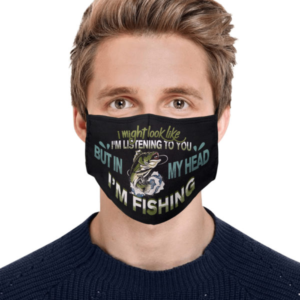 I Might Look Like Im Listening to You but in My Head Im Fishing Face Mask