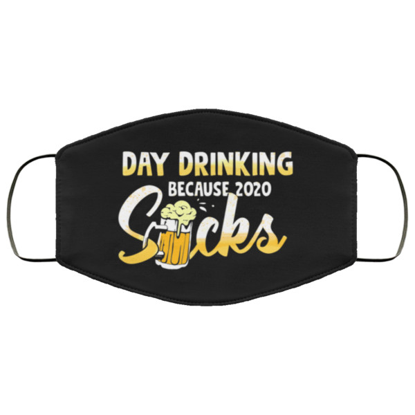 Day Drinking Because 2020 Sucks Face Mask