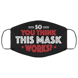 So You Think This Mask Works Face Mask