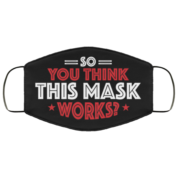 So You Think This Mask Works Face Mask