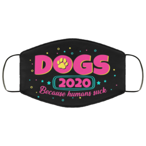 Dogs 2020 Because Humans Suck Face Mask
