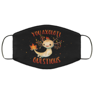 You Axolotl Questions Face Mask  For Axolot Lover Face Mask