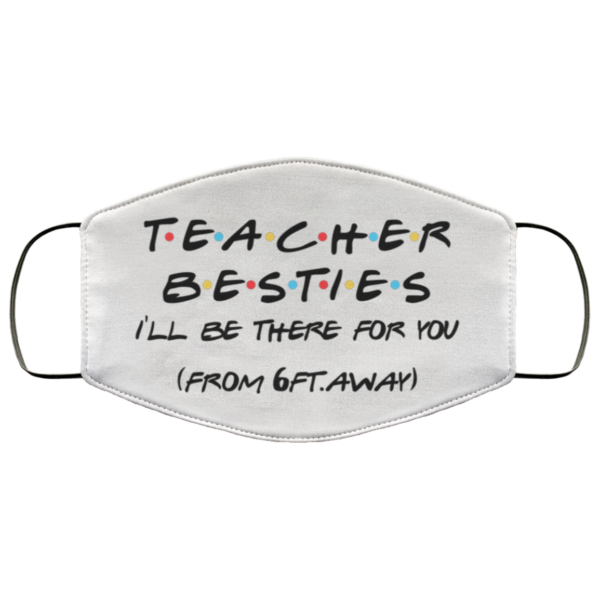 Teacher Besties Ill Be There For You From 6ft Away Face Mask