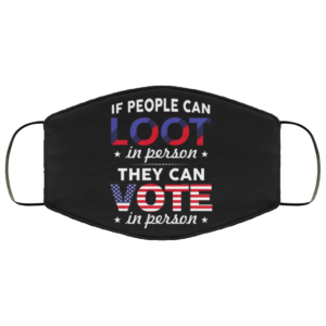 If People Can Loot in Person They Can Vote in Person Face Mask
