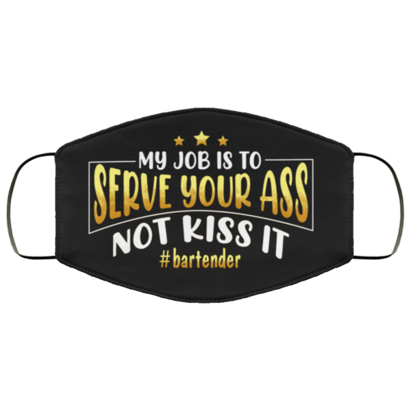 My Job Is To Serve Your Ass Not Kiss It Bartender Cloth Face Mask
