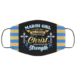 March Girl I Can Do All Things Through Christ Who Gives Me Strength Face Mask