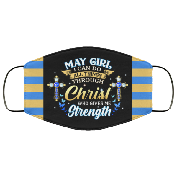 May Girl I Can Do All Things Through Christ Who Gives Me Strength Face Mask