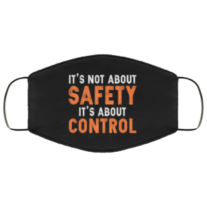 Its Not About Safety Its About Control Anti Virus Face Mask