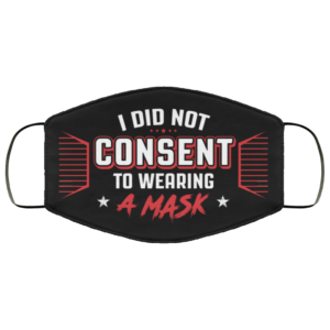 I Did Not Consent to Wearing a Mask Face Mask