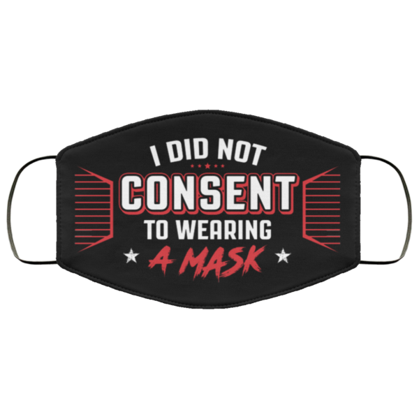 I Did Not Consent to Wearing a Mask Face Mask