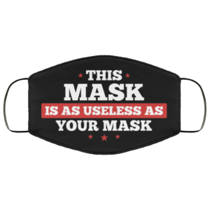 This Mask Is As Useless As Your Mask Face Mask