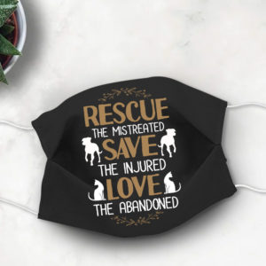 Rescue The Mistreated Save The Injured Love The Abandoned Face Mask