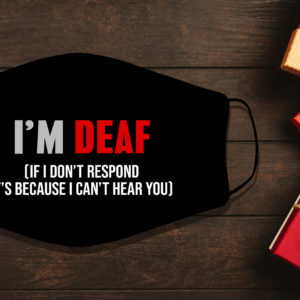 I Am Deaf If I Dont Respond Its Because I Cant Hear You Face Mask