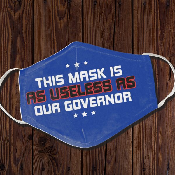 This Mask is as Useless as the Governor Face Mask Protect Your Health Face Mask