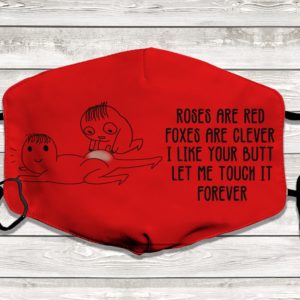 Roses Are Red Foxes Are Clever I Like Your Butt Let Me Touch It Forever Face Mask