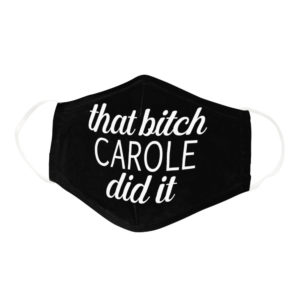 That Bitch Carole Did It Funny Quote Face Mask