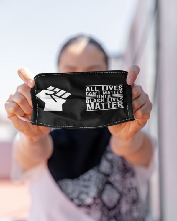 All Lives Cant Matter Until Black Lives Matter Melanin Face Mask
