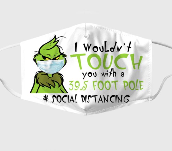 Grinch Face Mask I Wouldnt Touch You With A 395 Foot Pole Social Distancing Face Mask