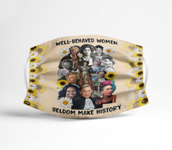 Well-Behaved Women Seldom Make History Face Mask