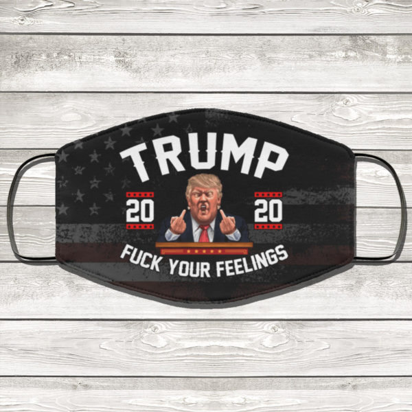 Trump 2020 Fck Your Feelings Face Mask