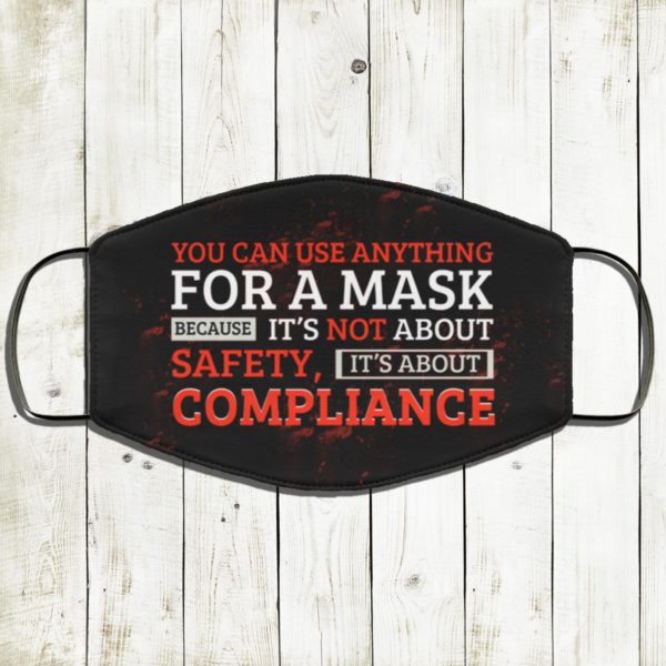 You Can Use Anything For A Mask Because Its Not About Safety Its About Compliance Face Mask