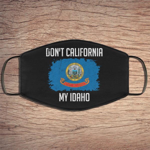 Dont California My Idaho Face Mask